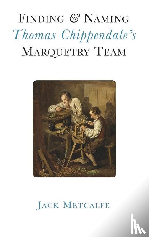 Metcalfe, Jack - Finding and Naming Thomas Chippendale's Marquetry Team