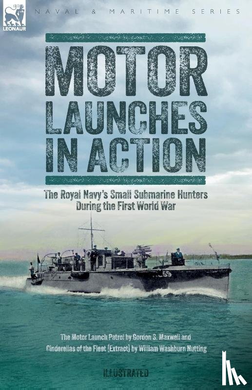 Maxwell, Gordon S, Nutting, William W - Motor Launches in Action - The Royal Navy's Small Submarine Hunters During the First World War