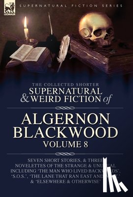 Blackwood, Algernon - Blackwood, A: Collected Shorter Supernatural & Weird Fiction