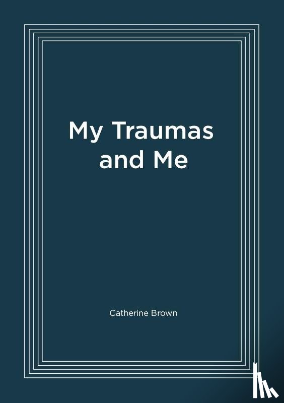 Brown, Catherine - My Traumas and Me