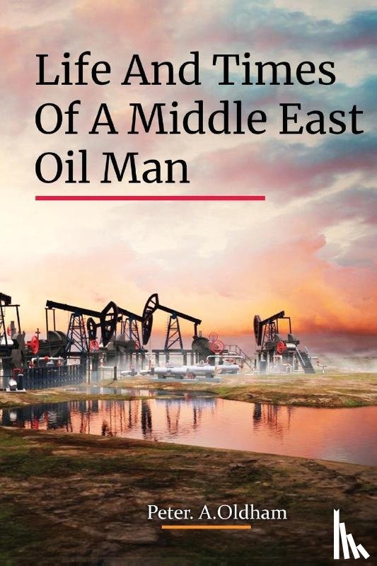 Oldham, Peter A - Life and Times of a Middle East Oil Man