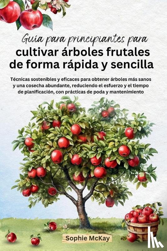 Mckay, Sophie - Guía para principiantes para cultivar árboles frutales de forma rápida y sencilla