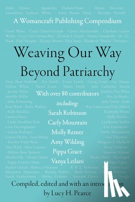 Pearce, Lucy H. - Weaving Our Way Beyond Patriarchy (Rww): A Womancraft Publishing Compendium