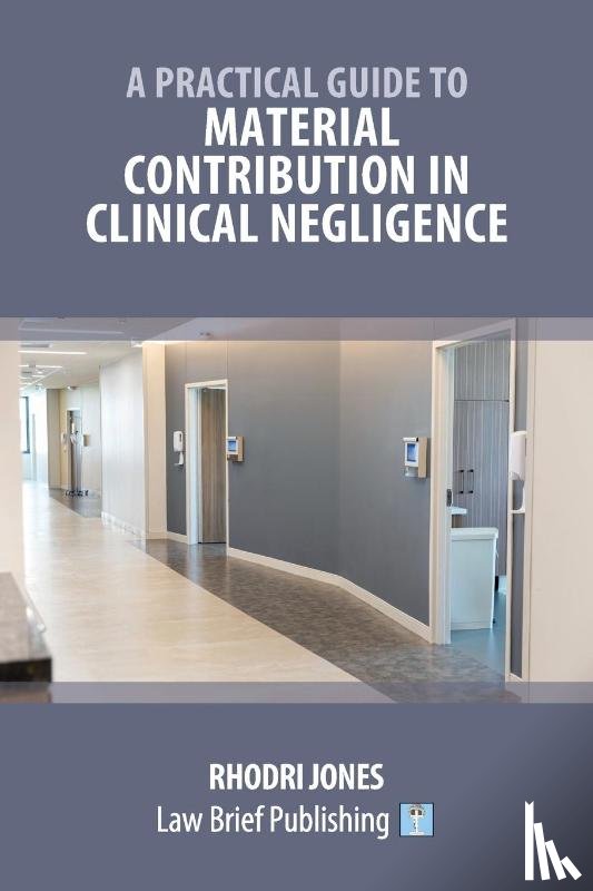 Jones, Rhodri - A Practical Guide to Material Contribution in Clinical Negligence'