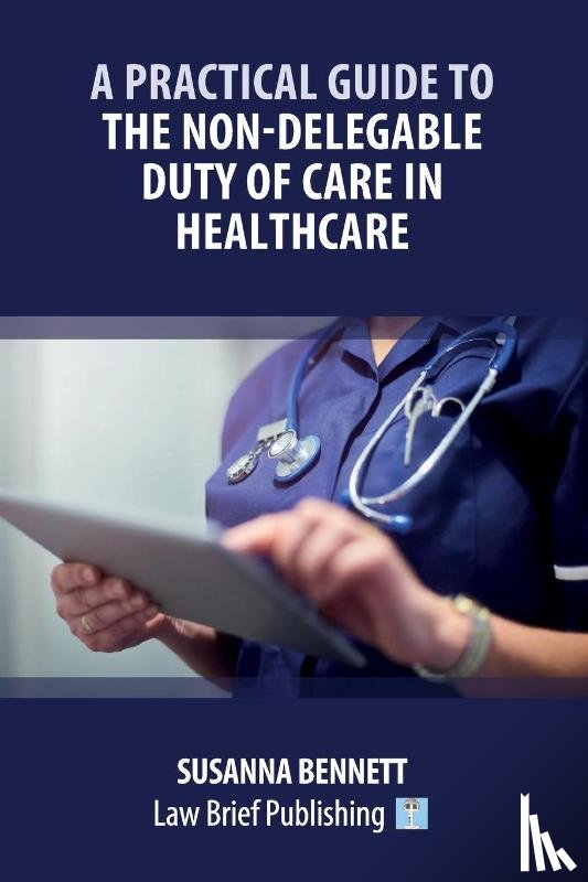 Bennett, Susanna - A Practical Guide to the Non-Delegable Duty of Care in Healthcare
