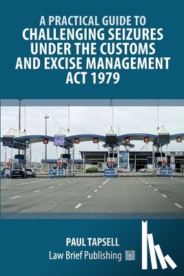 Tapsell, Paul - A Practical Guide to Challenging Seizures under the Customs and Excise Management Act 1979