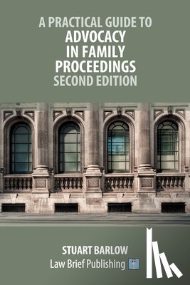 Barlow, Stuart - A Practical Guide to Advocacy in Family Proceedings - Second Edition