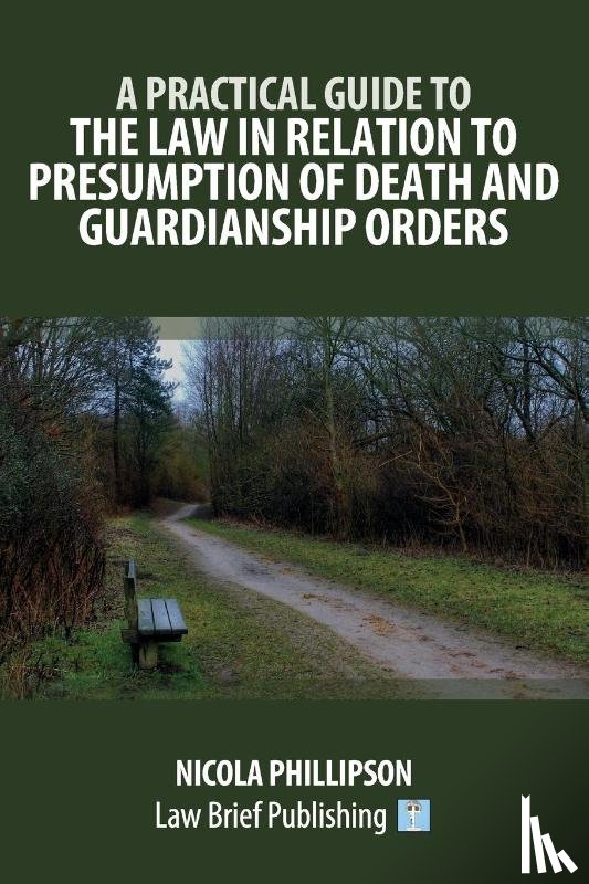 Phillipson, Nicola - A Practical Guide to the Law in Relation to Presumption of Death and Guardianship Orders