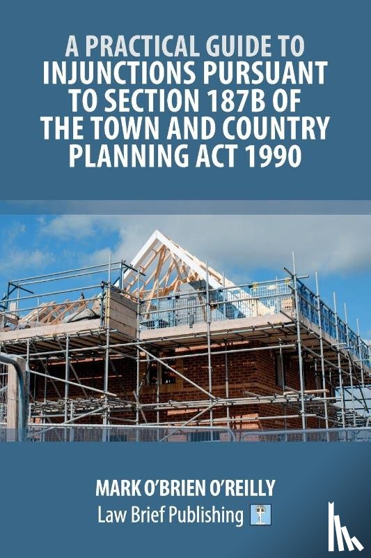 O'Brien O'Reilly, Mark - A Practical Guide to Injunctions Pursuant to Section 187B of the Town and Country Planning Act 1990