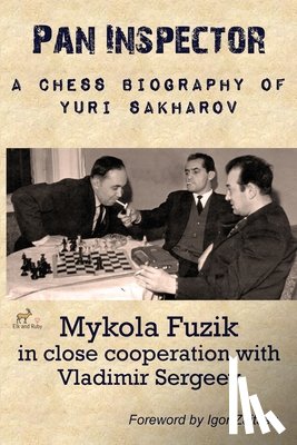 Fuzik, Mykola - Pan Inspector: A Chess Biography of Yuri Sakharov