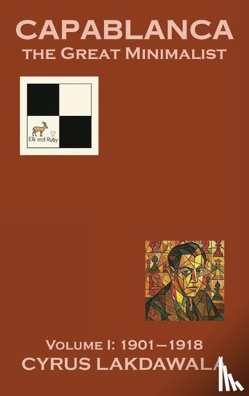 Lakdawala, Cyrus - Capablanca the Great Minimalist - Volume I