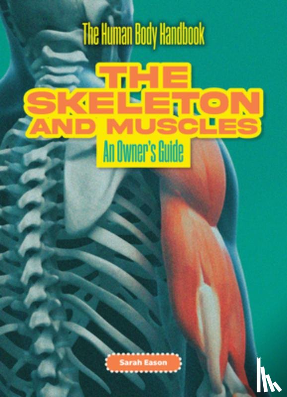 Eason, Sarah - The Skeleton and Muscles: An Owner's Guide