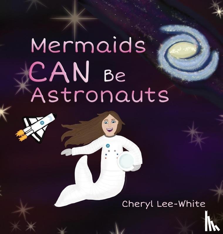 Lee-White, Cheryl - Mermaids CAN Be Astronauts