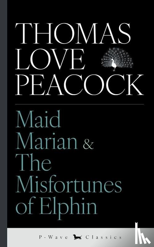 Peacock, Thomas Love - Maid Marian & The Misfortunes of Elphin