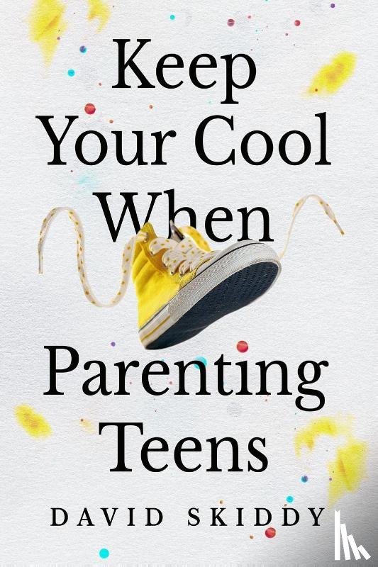 Skiddy, David - Keep Cool When Parenting Teens