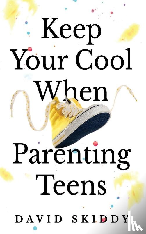 Skiddy, David - Keep Cool When Parenting Teens