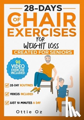 Oz, Ottie - 28 Days of Chair Exercises For Weight Loss: Three Levels for Strength, Posture, and Fitness in Just 10 Minutes a Day, 99 Illustrated Exercises Organiz