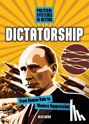 Webb, Alex - Dictatorship: From Roman Rule to Modern Suppression