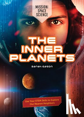 Eason, Sarah - The Inner Planets: Use Your Stem Skills to Explore Our Nearest Neighbors