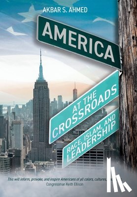 Ahmed, Akbar S. - America at the Crossroads: Race, Islam, and Leadership