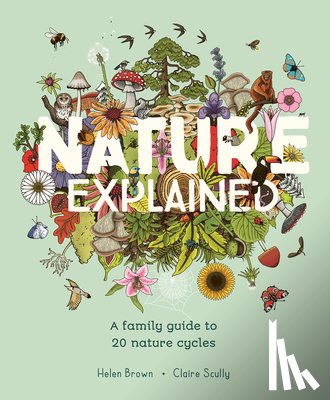 Brown, Helen - Nature Explained: A Family Guide to 20 Nature Cycles