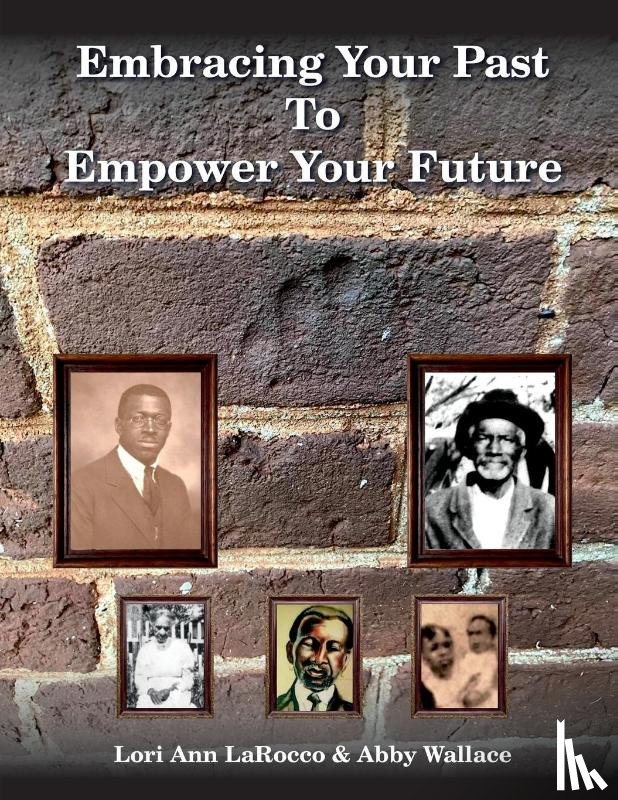 Larocco, Lori Ann, Wallace, Abby - Embracing Your Past to Empower Your Future