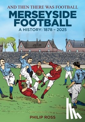 Ross, Philip - And Then There Was Football: A History of Merseyside Football