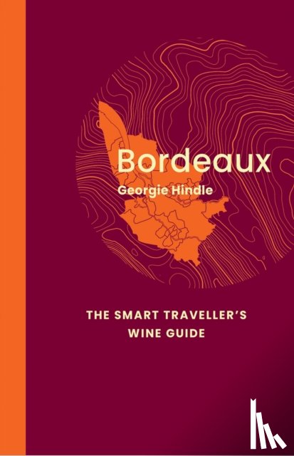 Hindle, Georgie - Bordeaux: The Smart Traveller's Wine Guide