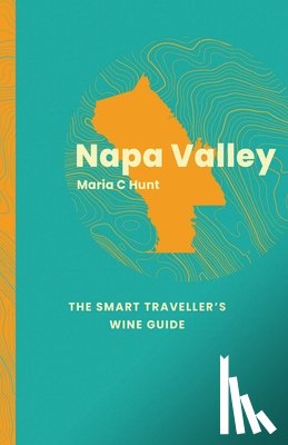 Hunt, Maria C. - Napa Valley: The Smart Traveller's Wine Guide
