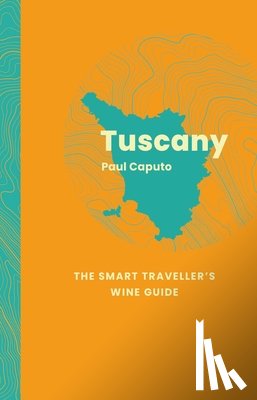 Caputo, Paul - Tuscany: The Smart Traveller's Wine Guide