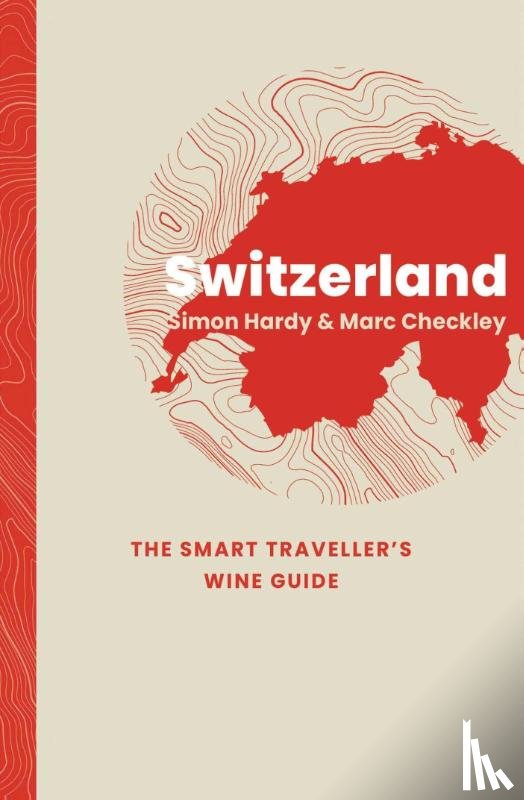 Hardy, Simon, Checkley, Marc - Switzerland: The Smart Traveller's Wine Guide