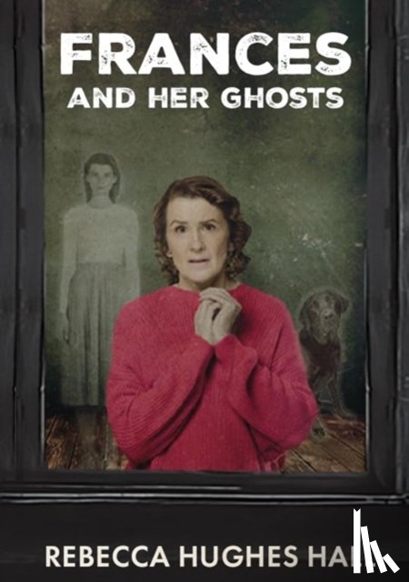 Hall, Rebecca Hughes - Frances and her Ghosts