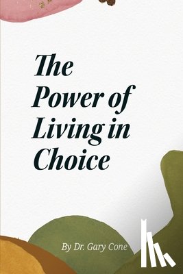Cone, Gary - The Power of Living in Choice