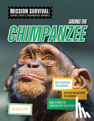 Eason, Katherine - Saving the Chimpanzee: Meet Scientists on a Mission, Discover Kid Activists on a Mission, Make a Career in Conservation Your Mission