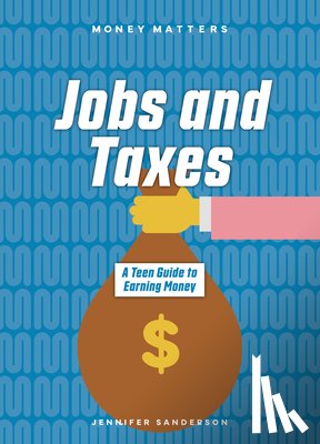 Sanderson, Jennifer - Jobs and Taxes: A Teen Guide to Earning Money