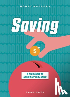 Eason, Sarah - Saving: A Teen Guide to Saving for the Future