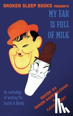 Kent, Aaron - My Ear Is Full of Milk: An anthology of writing for Laurel & Hardy