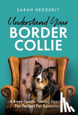 Hedderly, Sarah - Understand Your Border Collie: A Breed-Specific Training Approach for Perfect Pet Behaviour