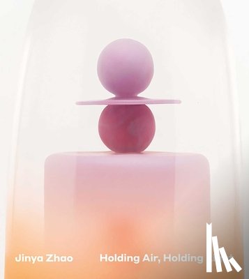 Zhao, Jinya - Jinya Zhao: Holding Air, Holding Light