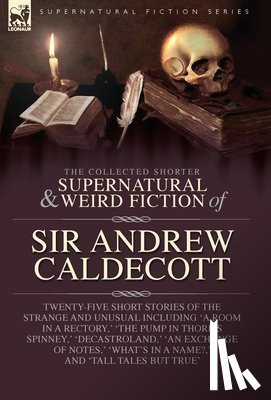 Caldecott, Andrew - The Collected Supernatural and Weird Fiction of Sir Andrew Caldecott: Twenty-Five Short Stories of the Strange and Unusual Including 'A Room in a Rect