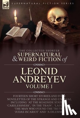 Andreyev, Leonid - The Collected Supernatural and Weird Fiction of Leonid Andreyev: Fourteen Short Stories and Four Novelettes of the Strange and Unusual Including 'At t