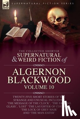 Blackwood, Algernon - The Collected Shorter Supernatural & Weird Fiction of Algernon Blackwood: Twenty-Five Short Stories of the Strange and Unusual Including 'The Message