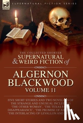 Blackwood, Algernon - The Collected Shorter Supernatural & Weird Fiction of Algernon Blackwood: Five Short Stories and Two Novellas of the Strange and Unusual Including 'Th