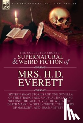 Everett, H. D. - The Collected Supernatural and Weird Fiction of Mrs. H. D. Everett: Sixteen Short Stories and One Novella of the Strange and Unusual Including 'Beyond