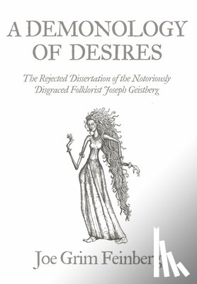 Feinberg, Joe Grim - A Demonology of Desires: The Rejected Dissertation of the Notoriously Disgraced Folklorist Joseph Geistberg