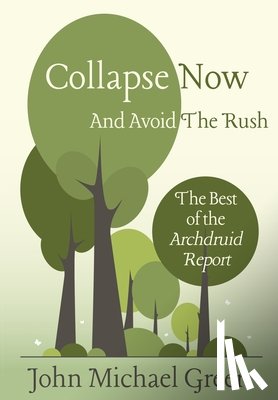 Greer, John Michael - Collapse Now and Avoid the Rush: The Best of the Archdruid Report