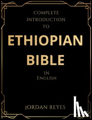 Reyes, Jordan - Complete Introduction to Ethiopian Bible In English