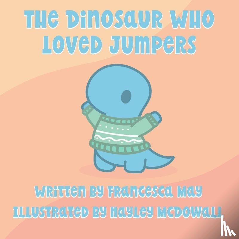May, Francesca - The The Dinosaur Who Loved Jumpers