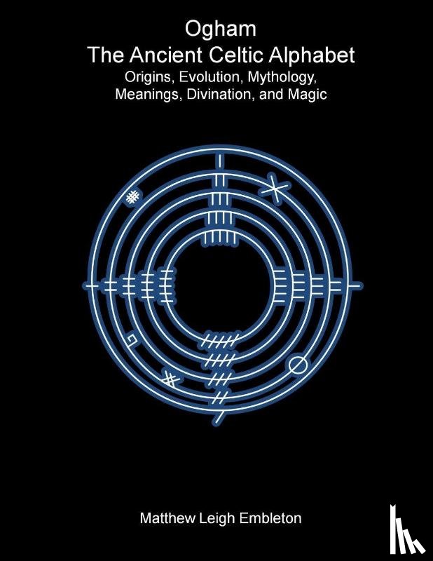 Embleton, Matthew Leigh - Ogham, The Ancient Celtic Alphabet