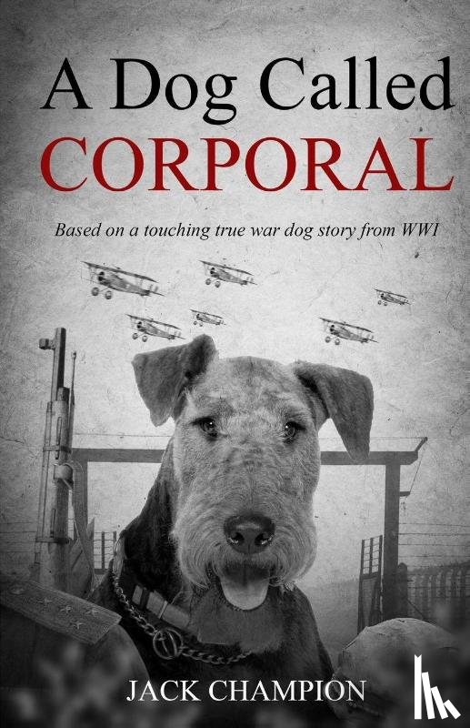 Champion, Jack - A Dog Called Corporal - Based on a Touching True War Dog Story from WW1
